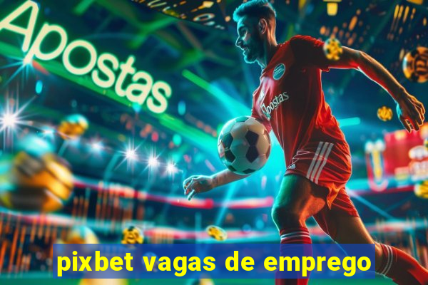 pixbet vagas de emprego